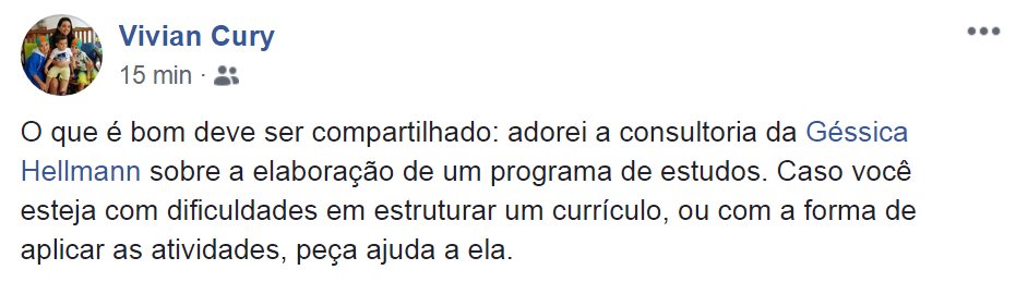 V. C. "Adorei a consultoria da Géssica Hellmann sobre a elaboração de um programa de estudos. Caso você esteja com dificuldades em estruturar um currículo, ou com a forma de aplicar as atividades, peça ajuda a ela.