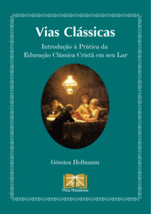 Capa do livro "Vias Clássicas - Introdução à Prática da Educação Clássica Cristã em seu lar", por Géssica Hellmann